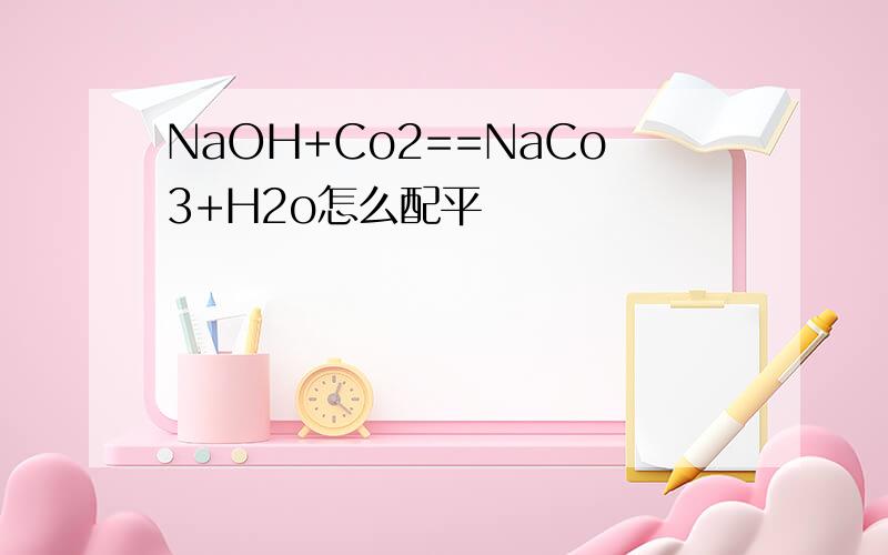 NaOH+Co2==NaCo3+H2o怎么配平
