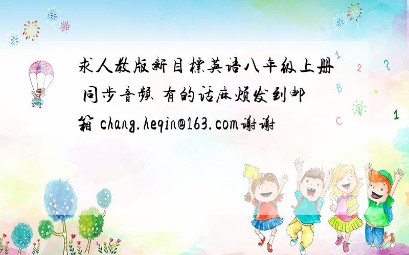 求人教版新目标英语八年级上册 同步音频 有的话麻烦发到邮箱 chang.heqin@163.com谢谢