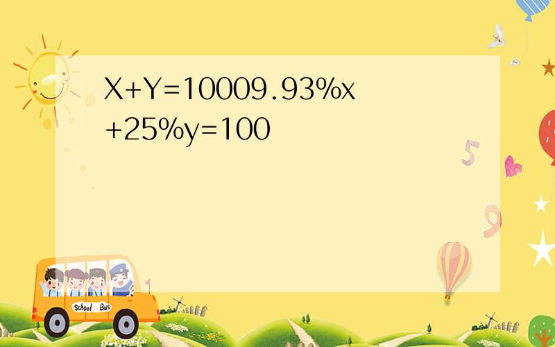 X+Y=10009.93%x+25%y=100