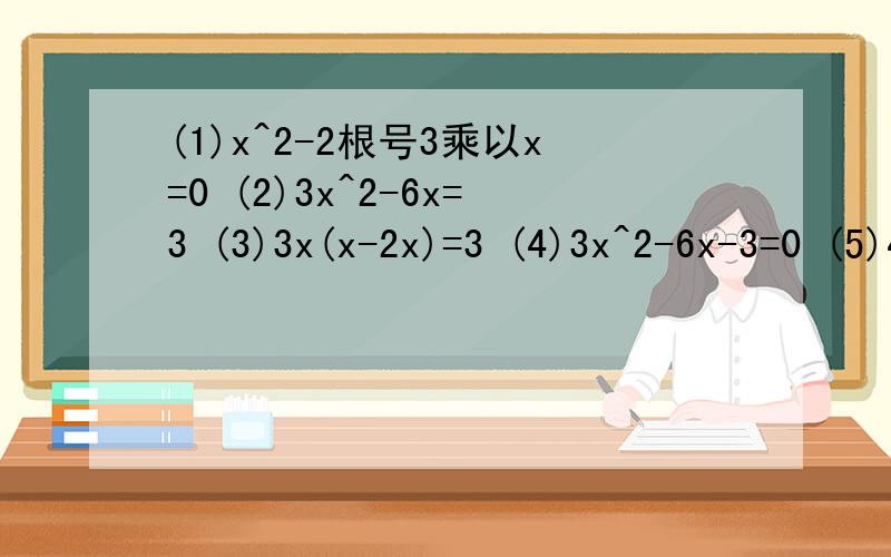 (1)x^2-2根号3乘以x=0 (2)3x^2-6x=3 (3)3x(x-2x)=3 (4)3x^2-6x-3=0 (5)4x^2-121=0