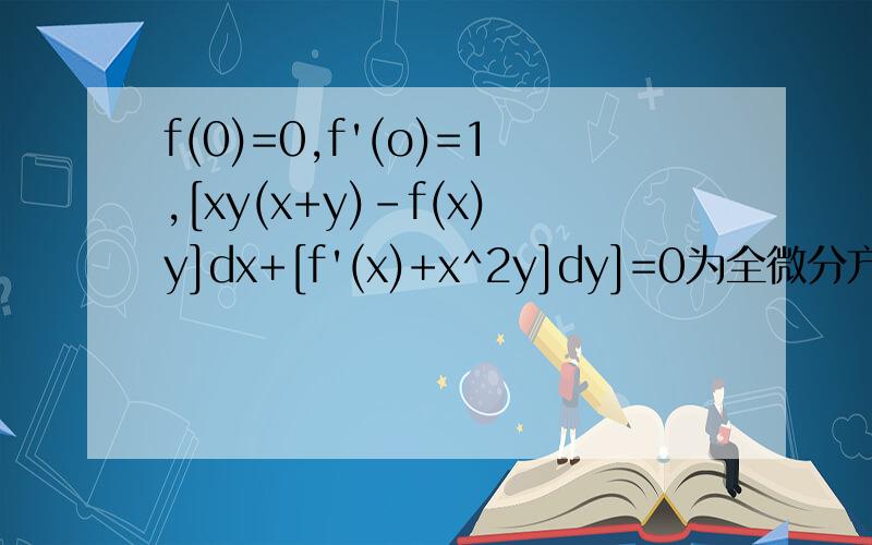 f(0)=0,f'(o)=1,[xy(x+y)-f(x)y]dx+[f'(x)+x^2y]dy]=0为全微分方程,求f（x）微分方程通解.