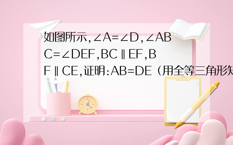 如图所示,∠A=∠D,∠ABC=∠DEF,BC‖EF,BF‖CE,证明:AB=DE（用全等三角形知识证明解答）