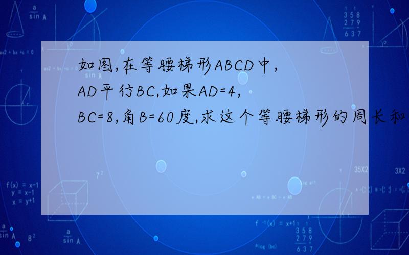 如图,在等腰梯形ABCD中,AD平行BC,如果AD=4,BC=8,角B=60度,求这个等腰梯形的周长和面积普通的等腰梯形,AD为上底,BC为下底,求过程