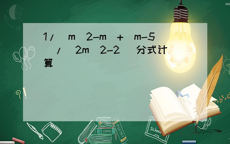 1/(m^2-m)+(m-5)/(2m^2-2) 分式计算