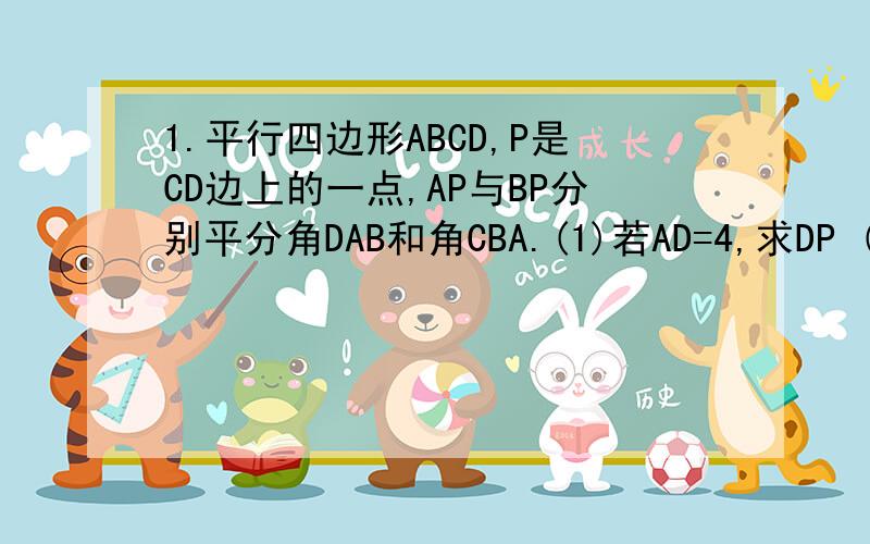 1.平行四边形ABCD,P是CD边上的一点,AP与BP分别平分角DAB和角CBA.(1)若AD=4,求DP (2)三角形APB是直角三角形吗?说明理由2.在梯形ABCD中,AD平行BC,AB垂直AC,角B=45度,AD=根号2,BC=4倍根号2,求DC的长一楼兄弟第2