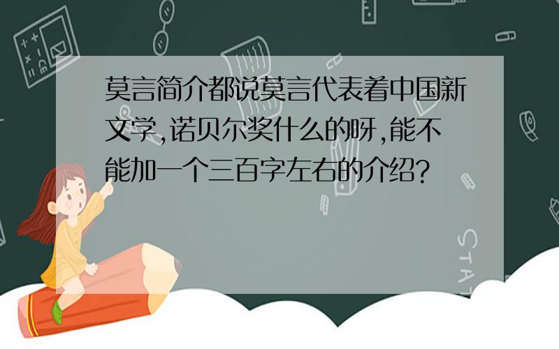 莫言简介都说莫言代表着中国新文学,诺贝尔奖什么的呀,能不能加一个三百字左右的介绍?