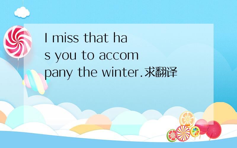 I miss that has you to accompany the winter.求翻译