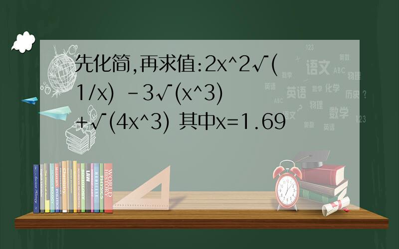 先化简,再求值:2x^2√(1/x) -3√(x^3) +√(4x^3) 其中x=1.69