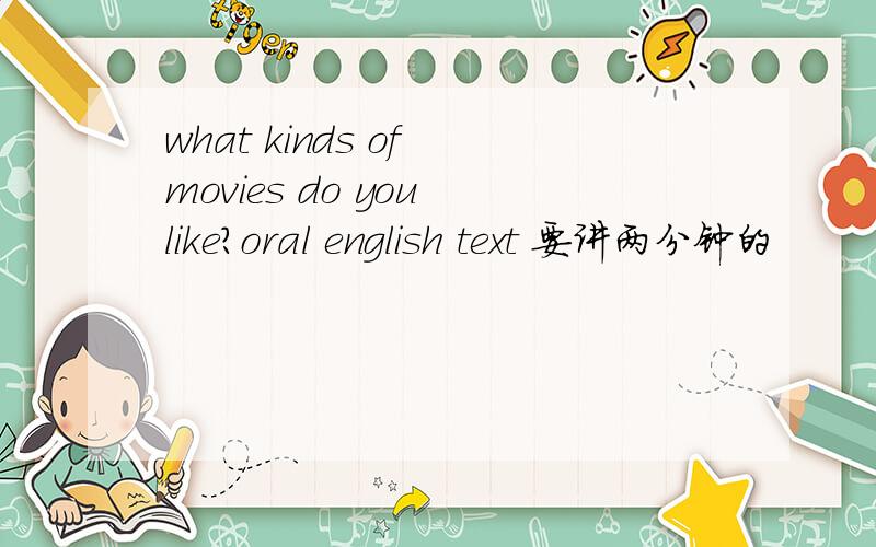 what kinds of movies do you like?oral english text 要讲两分钟的
