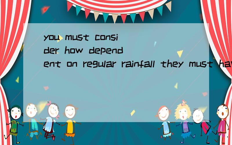 you must consider how dependent on regular rainfall they must have been.后面have been中been!you must consider how dependent on regular rainfall they must have been.句意是一必考虑他们当时如此的依赖常规的降雨!其句中have been