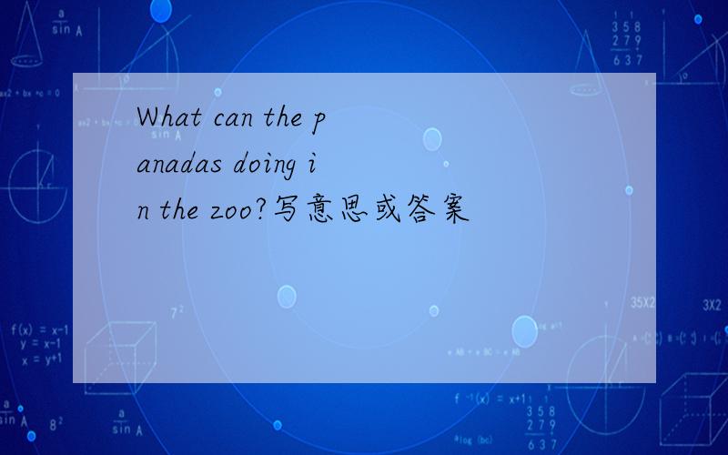 What can the panadas doing in the zoo?写意思或答案