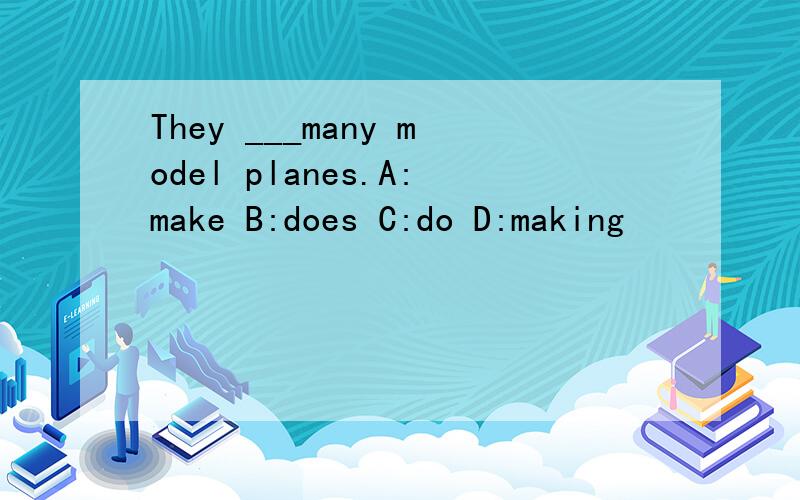 They ___many model planes.A:make B:does C:do D:making