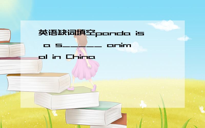 英语缺词填空panda is a s_____ animal in China