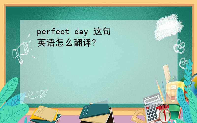 perfect day 这句英语怎么翻译?