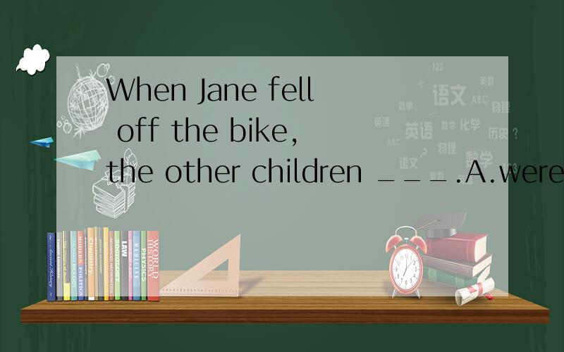 When Jane fell off the bike,the other children ___.A.were not able to help laughterB.could not help but laughingC.could not help laughingD.could not help to laugh