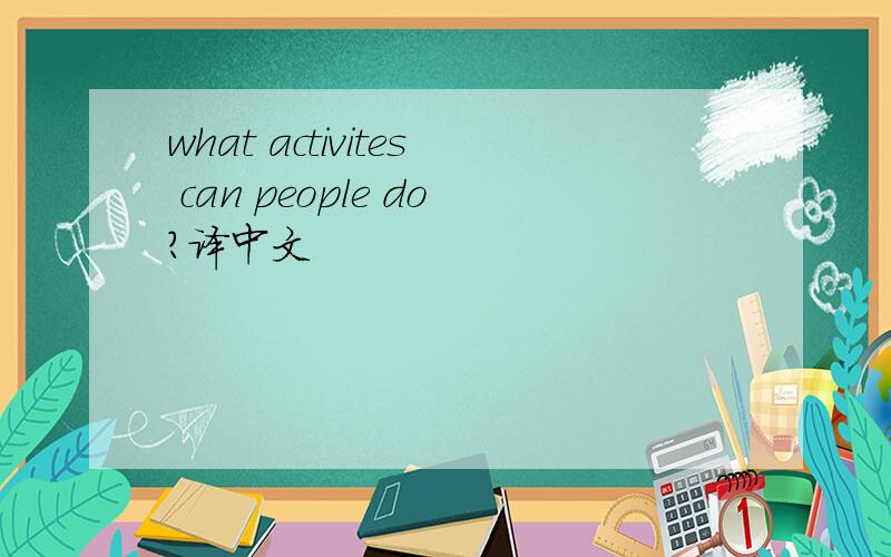what activites can people do?译中文