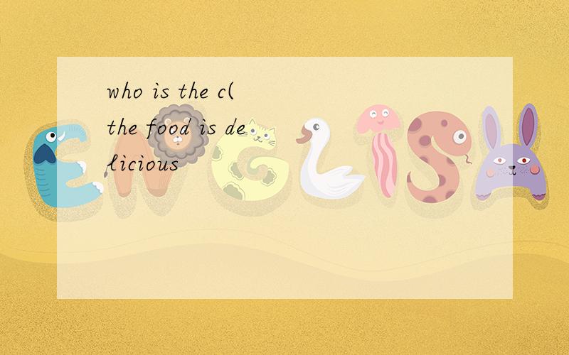 who is the c( the food is delicious