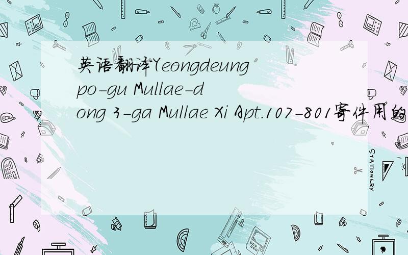 英语翻译Yeongdeungpo-gu Mullae-dong 3-ga Mullae Xi Apt.107-801寄件用的~就这么写可以收到?