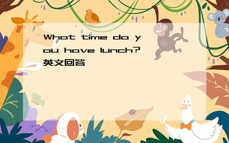 What time do you have lunch?英文回答