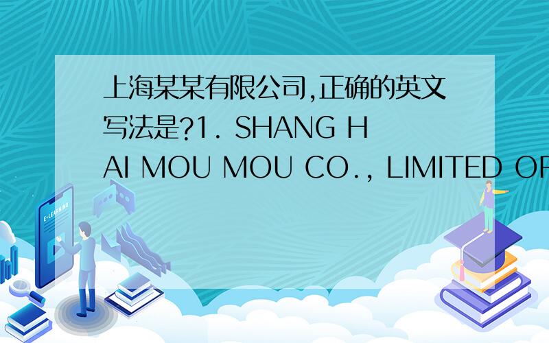 上海某某有限公司,正确的英文写法是?1. SHANG HAI MOU MOU CO., LIMITED OR2. SHANG HAI MOU MOU CO., LTD.OR 3. SHANG HAI MOU MOU CO., LTD