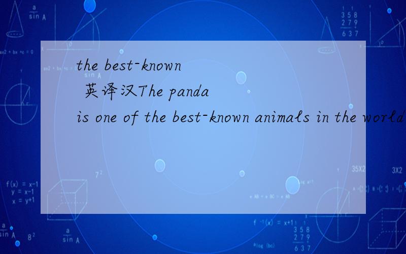 the best-known 英译汉The panda is one of the best-known animals in the world.这句话英译汉.the best-known 在这句话中是什么意思（中文）