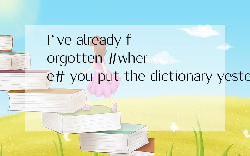I’ve already forgotten #where# you put the dictionary yesterday 改成强调句