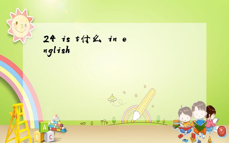 24 is t什么 in english