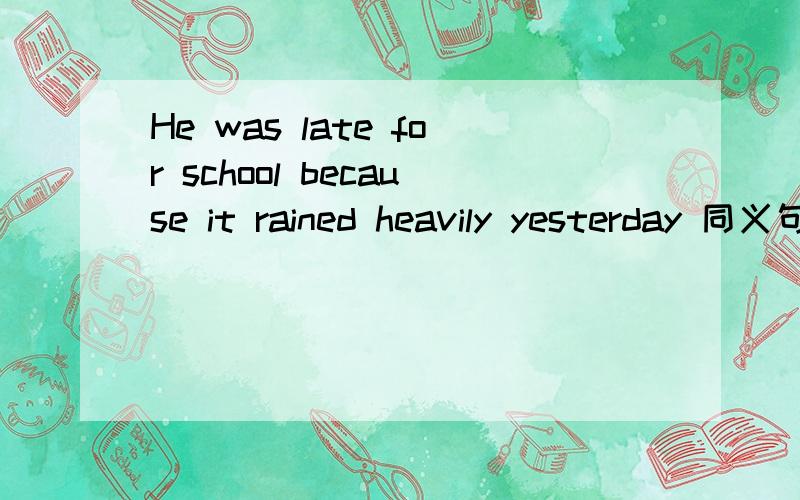 He was late for school because it rained heavily yesterday 同义句The heavy rain ______him from_____to school on time yesterday.
