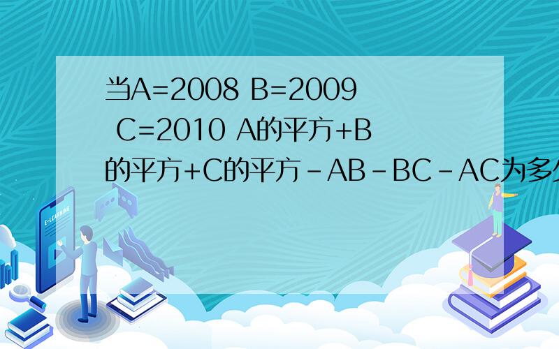 当A=2008 B=2009 C=2010 A的平方+B的平方+C的平方-AB-BC-AC为多少 简便