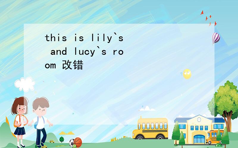 this is lily`s and lucy`s room 改错