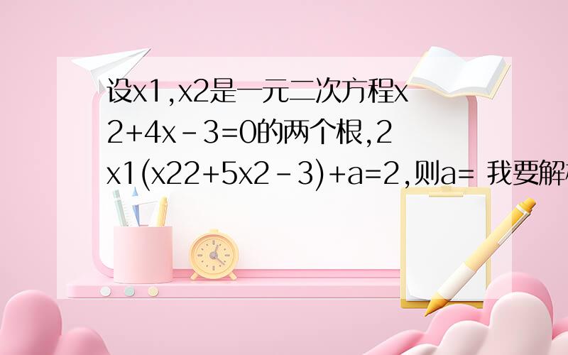 设x1,x2是一元二次方程x2+4x-3=0的两个根,2x1(x22+5x2-3)+a=2,则a= 我要解析