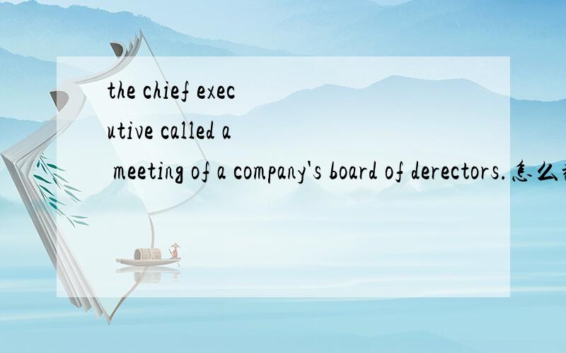 the chief executive called a meeting of a company's board of derectors.怎么翻译?