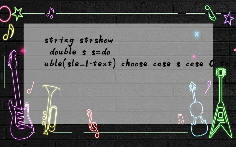 string strshow double s s=double(sle_1.text) choose case s case 0 to 59 strshow=
