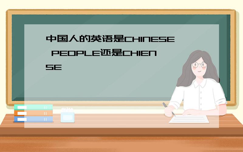 中国人的英语是CHINESE PEOPLE还是CHIENSE
