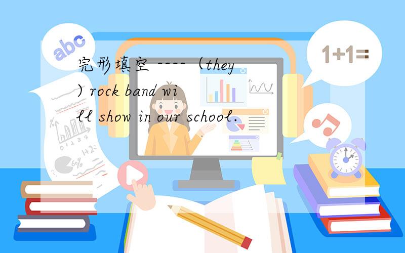 完形填空 ----（they) rock band will show in our school.