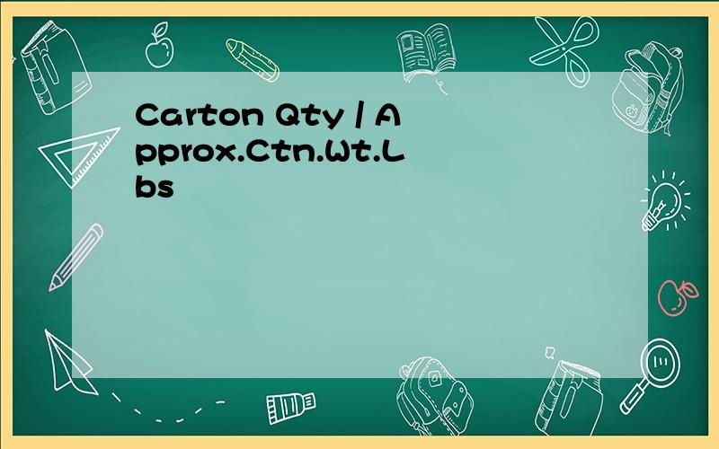 Carton Qty / Approx.Ctn.Wt.Lbs