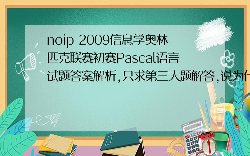 noip 2009信息学奥林匹克联赛初赛Pascal语言试题答案解析,只求第三大题解答,说为什么得到答案,