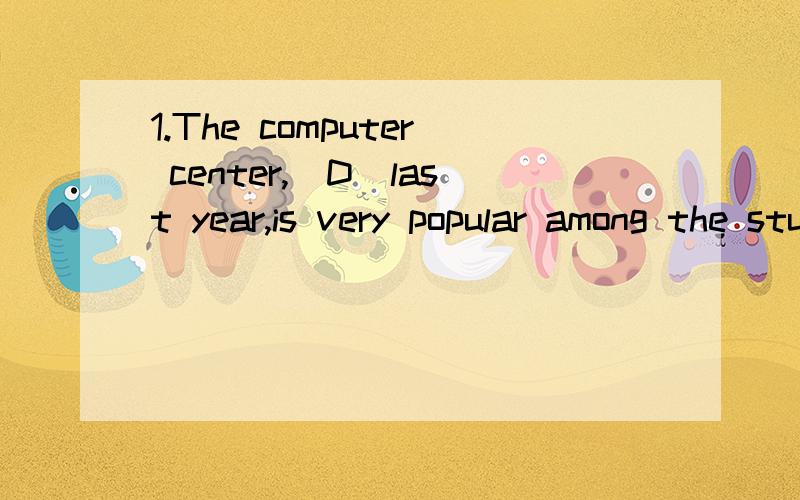 1.The computer center,(D)last year,is very popular among the stuends in this school.A.open B.opening C.have opened D.opened 2.The sick man stayed in bed,(B)very terrible.A.felt B.feeling C.is feeling D.was feeling 3.What is the best way do you think