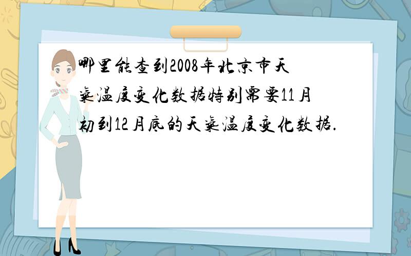 哪里能查到2008年北京市天气温度变化数据特别需要11月初到12月底的天气温度变化数据.
