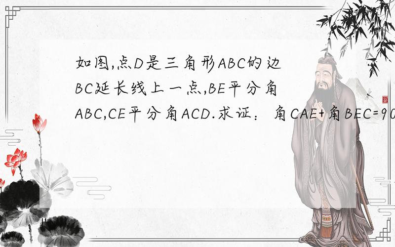 如图,点D是三角形ABC的边BC延长线上一点,BE平分角ABC,CE平分角ACD.求证：角CAE+角BEC=90度