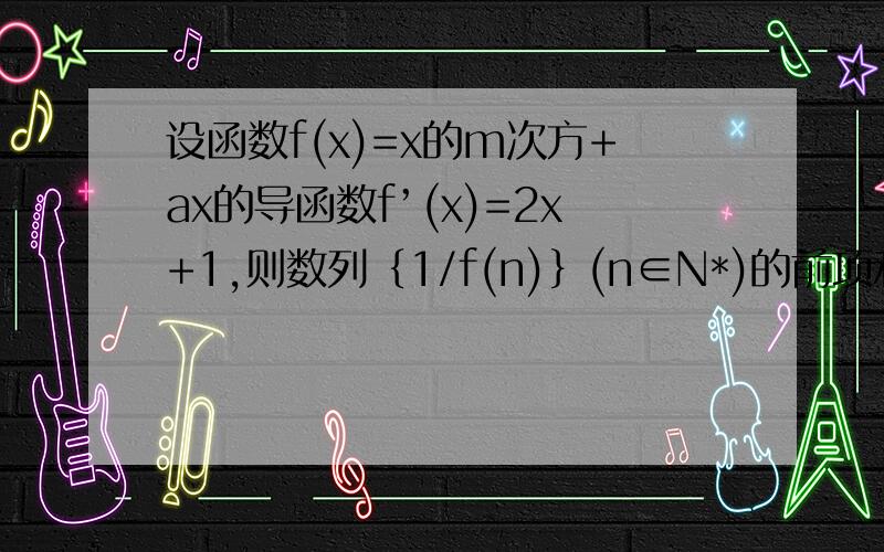 设函数f(x)=x的m次方+ax的导函数f’(x)=2x+1,则数列｛1/f(n)｝(n∈N*)的前项和是