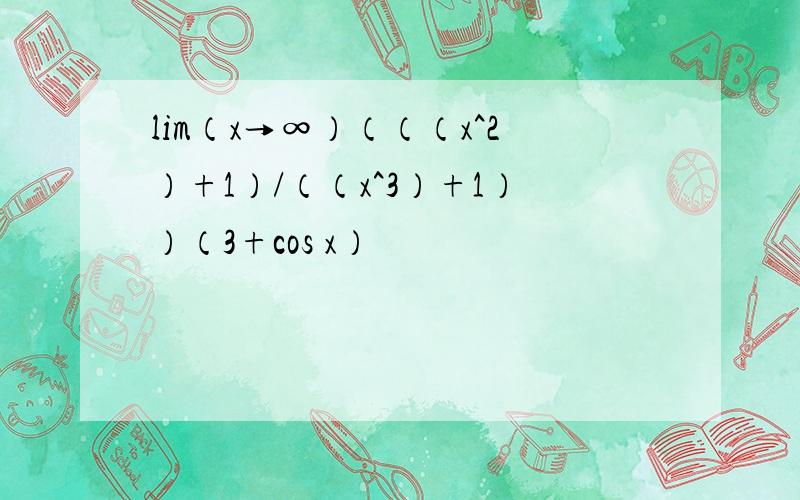 lim（x→∞）（（（x^2）+1）/（（x^3）+1））（3+cos x）