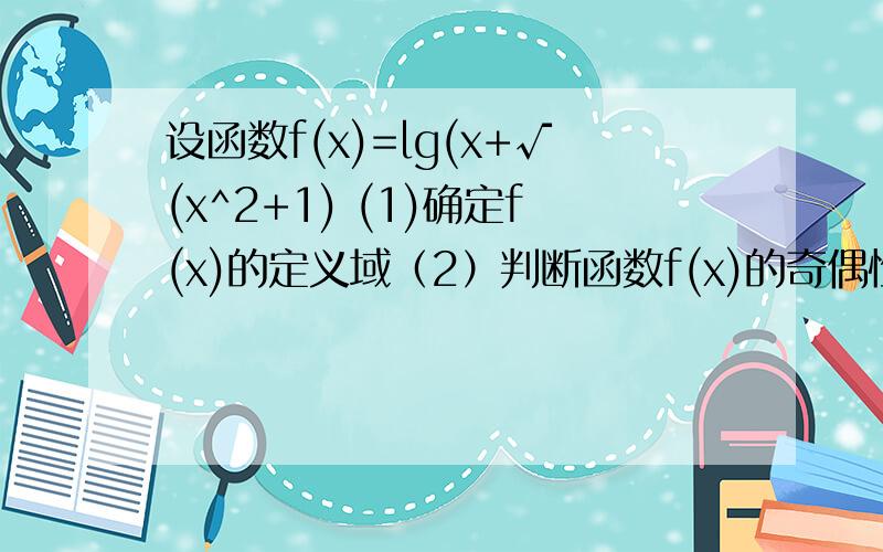 设函数f(x)=lg(x+√(x^2+1) (1)确定f(x)的定义域（2）判断函数f(x)的奇偶性（3）证明f(x)在其定义域上是单调增函数请写出详细解题过程,谢了~~~~~~~~~
