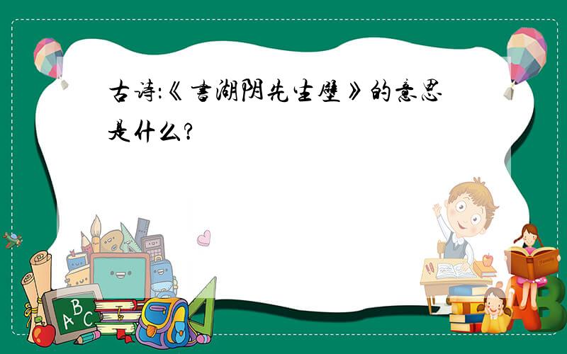 古诗：《书湖阴先生壁》的意思是什么?