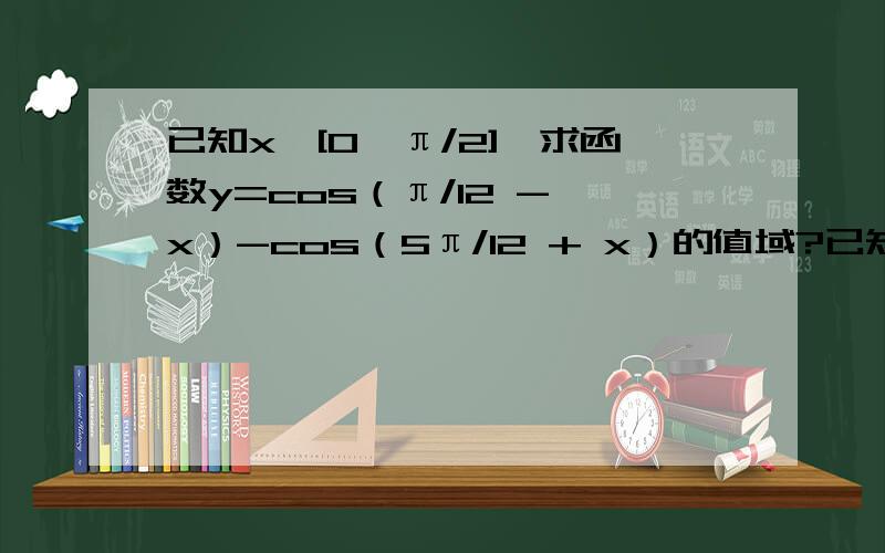 已知x∈[0,π/2],求函数y=cos（π/12 - x）-cos（5π/12 + x）的值域?已知函数f（x）=a*sinx+b*cosx,（ab≠0）的最大值是2,且f（π/6)=根号3.求f（π/3)化简:根号【1+sin10°】+根号【1-sin10°】