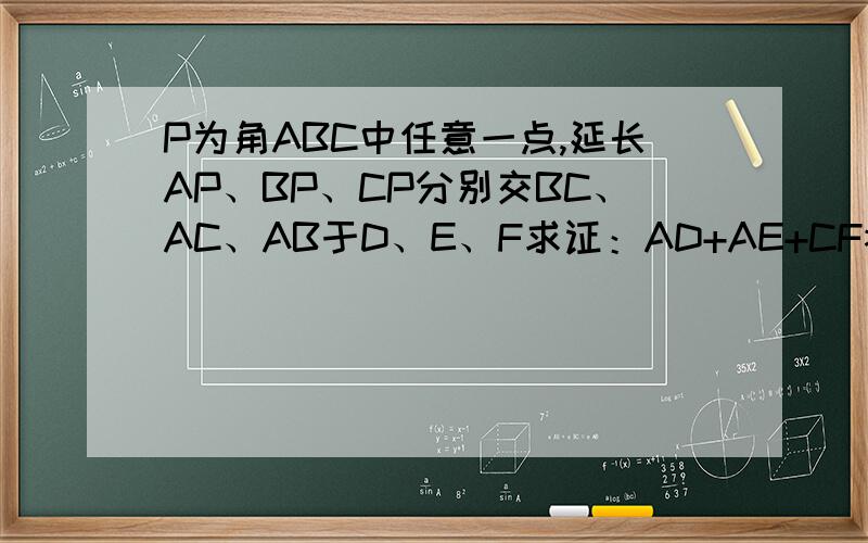 P为角ABC中任意一点,延长AP、BP、CP分别交BC、AC、AB于D、E、F求证：AD+AE+CF>1/2(AB+BC+CA)请说明!