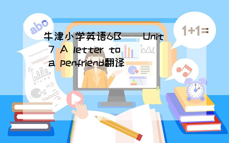 牛津小学英语6B——Unit 7 A letter to a penfriend翻译
