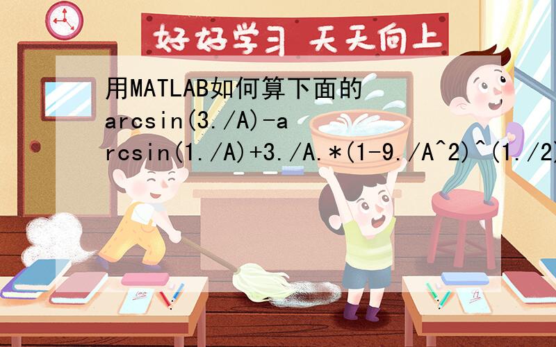 用MATLAB如何算下面的 arcsin(3./A)-arcsin(1./A)+3./A.*(1-9./A^2)^(1./2)-1./A.*(1-1./A^2)^(1./2)=0.105