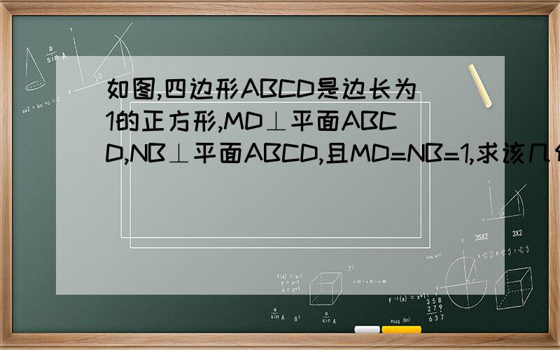 如图,四边形ABCD是边长为1的正方形,MD⊥平面ABCD,NB⊥平面ABCD,且MD=NB=1,求该几何体的体积