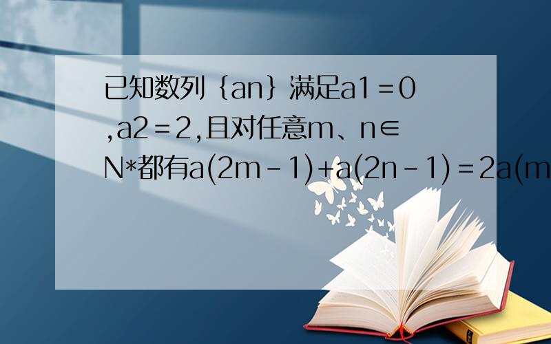 已知数列｛an｝满足a1＝0,a2＝2,且对任意m、n∈N*都有a(2m-1)+a(2n-1)＝2a(m+n-1)+2(m-n)∧2.求a3,a5.